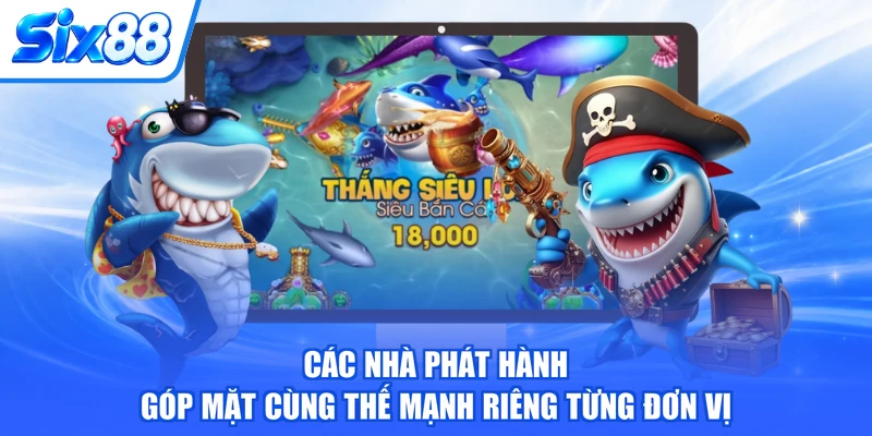 Các nhà phát hành góp mặt cùng thế mạnh riêng từng đơn vị