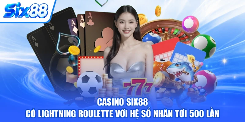 Casino SIX88 có Lightning Roulette với hệ số nhân tới 500 lần