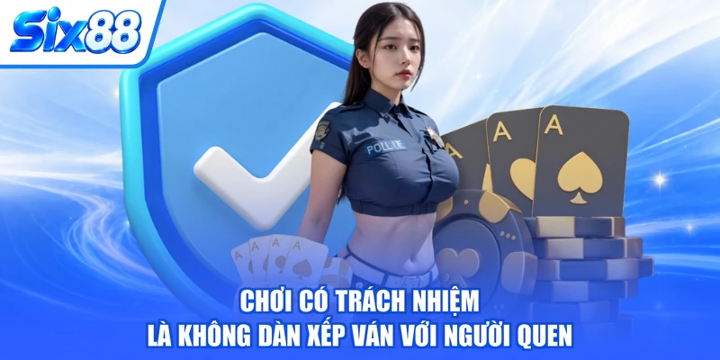 Chơi có trách nhiệm là không dàn xếp ván với người quen