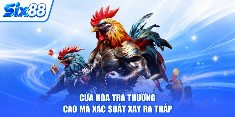 Cửa hòa trả thưởng cao mà xác suất xảy ra thấp