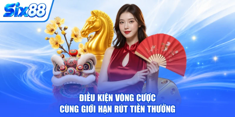 Điều kiện vòng cược cùng giới hạn rút tiền thưởng