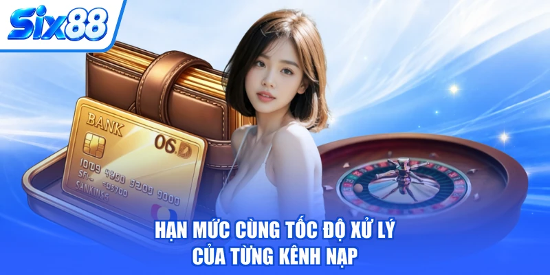 Hạn mức cùng tốc độ xử lý của từng kênh nạp