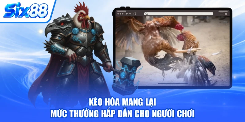 Kèo hòa mang lại mức thưởng hấp dẫn cho người chơi