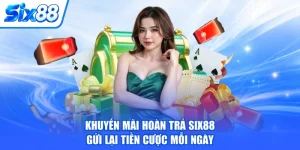 Khuyến Mãi Hoàn Trả SIX88 Gửi Lại Tiền Cược Mỗi Ngày