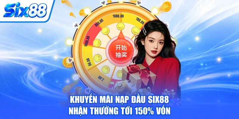 Khuyến Mãi Nạp Đầu SIX88, Nhận Thưởng Tới 150% Vốn