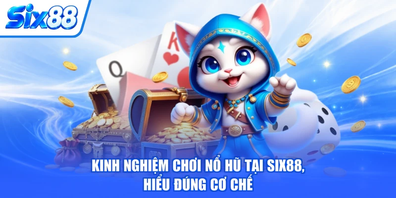 Kinh Nghiệm Chơi Nổ Hũ Tại SIX88, Hiểu Đúng Cơ Chế