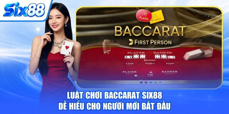 Luật Chơi Baccarat SIX88 Dễ Hiểu Cho Người Mới Bắt Đầu