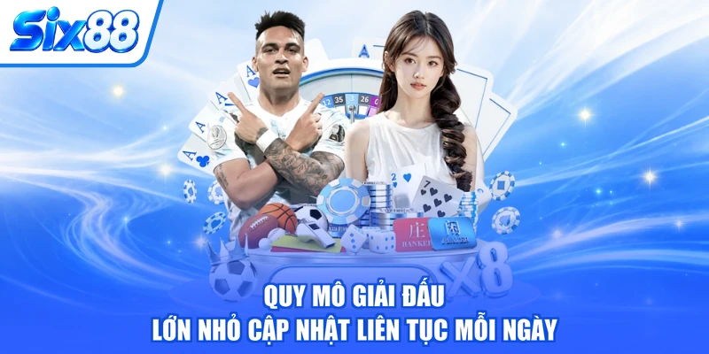 Quy mô giải đấu lớn nhỏ cập nhật liên tục mỗi ngày
