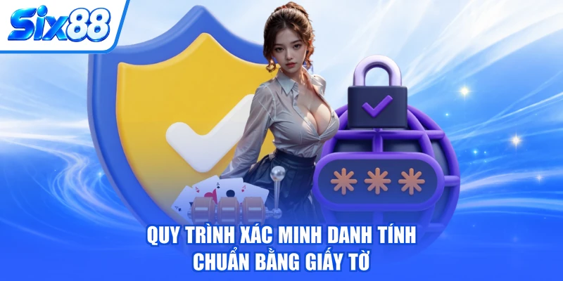 Quy trình xác minh danh tính chuẩn bằng giấy tờ