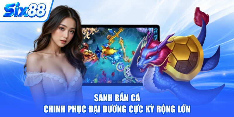 Sảnh bắn cá chinh phục đại dương cực kỳ rộng lớn Sảnh bắn cá chinh phục đại dương cực kỳ rộng lớn