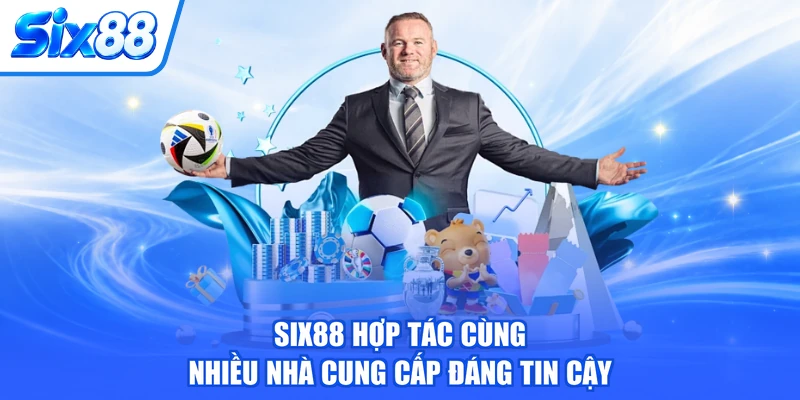 SIX88 hợp tác cùng nhiều nhà cung cấp đáng tin cậy SIX88 hợp tác cùng nhiều nhà cung cấp đáng tin cậy